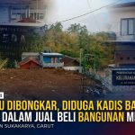 ‎Posyandu Sukakarya Dibongkar, Diduga Kadis Bappeda Garut Terlibat Jual Beli Bangunan Milik Negara.