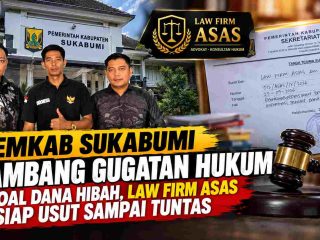 ‎Pemkab Sukabumi Diambang Gugatan Hukum Soal Dana Hibah, Law Firm ASAS Siap Usut Sampai Tuntas